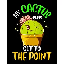 My Cactus Puns Get To The Point： My Cactus Puns Get To The Point Blank Sketchbook to Draw and Paint (110 Empty Pages， 8.5" x 11")
