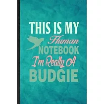 This Is My Human Notebook I’’m Really a Budgie： Funny Blank Lined Budgie Parakeet Owner Vet Notebook/ Journal， Graduation Appreciation Gratitude Thank