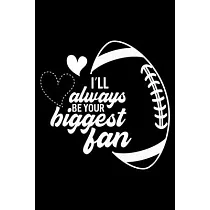 I’’ll Always Be Your Biggest Fan： Football Mom Lined Notebook Journal Diary 6x9