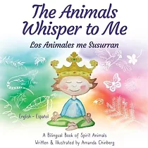 The Animals Whisper to Me： A Bilingual Book of Spirit Animals