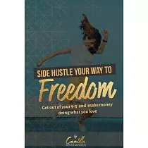 Side hustle your way to freedom!： Get out of your 9─5 and make money doing what you love