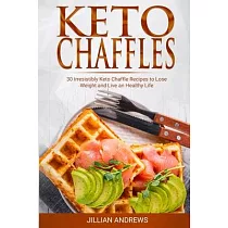 Keto Chaffles： 30 Irresistibly Keto Chaffle Recipes to Eat Healthy and Lose Weight