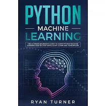 Python Machine Learning： The Ultimate Beginner’’s Guide to Learn Python Machine Learning Step by Step using Scikit─Learn and Tensorflow