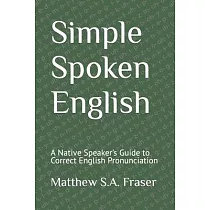 Simple Spoken English： A Native Speaker’’s Guide to Correct English Pronunciation
