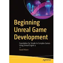 Beginning Unreal Game Development： Foundation for Simple to Complex Games Using Unreal Engine 4