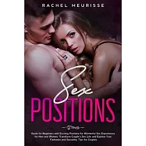 Sex Positions： Guide for Beginners with Exciting Positions for Wonderful Sex Experiences for Men and Women. Transform Couple’’s Sex Li