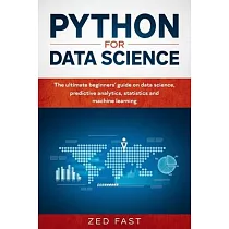 Python for Data Science： The Ultimate Beginners’’ Guide to Data Science， Predictive Analytics， Statistics， and Machine Learning