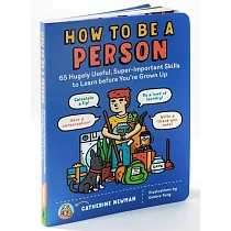 How to Be a Person： 65 Hugely Useful， Super─Important Skills to Learn Before You’re Grown Up