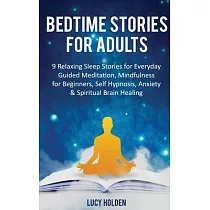 Bedtime Stories for Adults： 9 Relaxing Sleep Stories for Everyday Guided Meditation， Mindfulness for Beginners， Self─Hypnosis， Anxiety & Spiritual