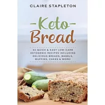Keto Bread： 50 Quick & Easy Low─Carb Ketogenic Recipes Including Delicious Breads， Bagels， Muffins， Cakes & More!