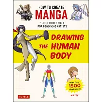 How to Create Manga： Drawing the Human Body： The Ultimate Bible for Beginning Artists， with Over 1，500 Illustrations