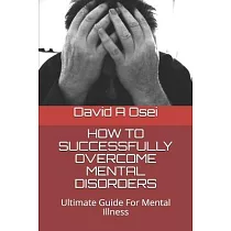 How to Successfully Overcome Mental Disorders： Ultimate Guide For Mental Illness