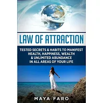 Law of Attraction： Tested Secrets & Habits to Manifest Health， Happiness， Wealth & Unlimited Abundance in All Areas of Your Life