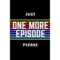 juste one more episode please