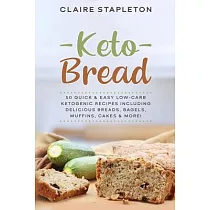 Keto Bread： 50 Quick & Easy Low─Carb Ketogenic Recipes Including Delicious Breads， Bagels， Muffins， Cakes & More!