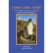 Come Lord， Come： A History of The Church of Jesus Christ of Latter─day Saints in Romania