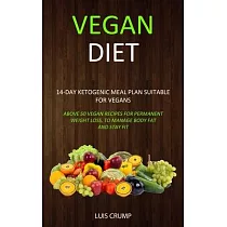 Vegan Diet： 14─Day Ketogenic Meal Plan Suitable for Vegans (Above 50 Vegan Recipes for Permanent Weight Loss， to Manage Body Fat a
