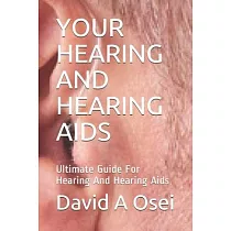 Your Hearing and Hearing AIDS： Ultimate Guide For Hearing And Hearing Aids