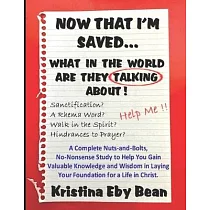 Now That I’’m Saved... What in the World Are They Talking About!： A Complete Nuts─and─Bolts， No─Nonsense Study to Help You Gain Valuable Knowledge and