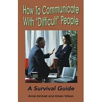 How to Communicate with "Difficult" People： A Survival Guide for the Office and Life