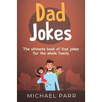 Dad Jokes： The ultimate book of Dad jokes for the whole family