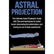 Astral Projection： The ultimate astral projection guide with tips and techniques for astral travel， discovering the astral plane， and hav