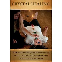 Crystal Healing： Healing crystals， the human energy field， and how you can heal with crystals and gemstones!