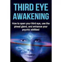 Third Eye Awakening： How to open your third eye， use the pineal gland， and enhance your psychic abilities!