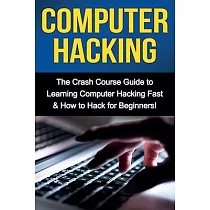 Computer Hacking： The Crash Course Guide to Learning Computer Hacking Fast & How to Hack for Beginners