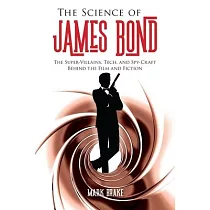 The Science of James Bond： The Super─Villains， Tech， and Spy─Craft Behind the Film and Fiction