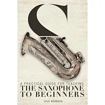 A Practical Guide for Teaching the Saxophone to Beginners