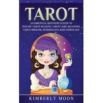 Tarot： An Essential Beginner’’s Guide to Psychic Tarot Reading， Tarot Card Meanings， Tarot Spreads， Numerology， and Astrology