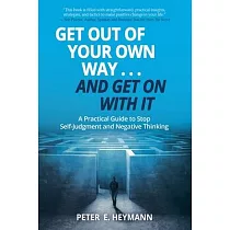 Get Out of Your Own Way... and Get On With It： A Practical Guide to Stop Self─Judgment and Negative Thinking