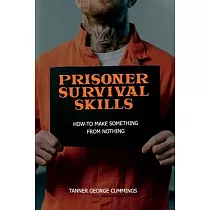 Prisoner Survival Skills： How─To Make Something From Nothing