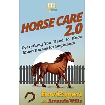 Horse Care 2.0： Everything You Need to Know About Horses for Beginners