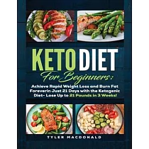Keto Diet For Beginners Achieve Rapid Weight Loss and Burn Fat Forever in Just 21 Days with the Ketogenic Diet ─ Lose Up to 21 Pounds in 3 Weeks
