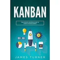 Kanban： The Ultimate Advanced Guide to Learn & Master Kanban