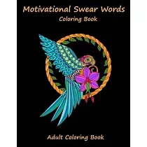 Motivational Swear words coloring book： A Swear Word Coloring Hilarious Sweary Coloring book For Fun and Stress Relief for Adults