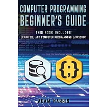 Computer programming beginner’’s guide： 2 books in 1： learn sql and computer programming javascript