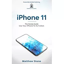iPhone 11： Learn Step─By─Step How To Use Your iPhone To Its Fullest