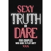 Sexy Truth Or Dare For Couples Who Dare To Play Dirty： Sex Game Book For Dating Or Married Couples─ Loaded Questions And Naughty Dares─Taboo Game For