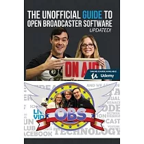 The Unofficial Guide to Open Broadcaster Software： OBS： The World’’s Most Popular Free Live─Streaming Application