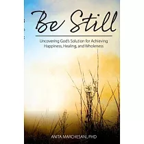 Be Still： Uncovering God’’s Solution for Achieving Happiness， Healing， and Wholeness