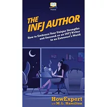 The INFJ Author： How to Embrace Your Unique Strengths and Succeed as an INFJ Writer in an Extrovert’’s World