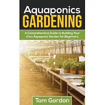 Aquaponics Gardening： A Beginner’’s Guide to Building Your Own Aquaponic Garden