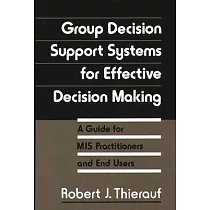 Group Decision Support Systems for Effective Decision Making： A Guide for MIS Practitioners and End Users