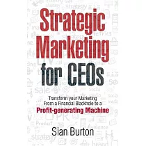 Strategic Marketing for CEOs： Transform Your Marketing from a Financial Black Hole into a Profit─Generating Machine