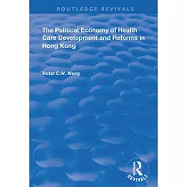 The Political Economy of Health Care Development and Reforms in Hong Kong