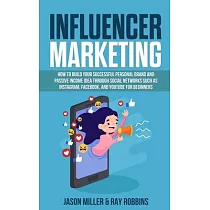 Influencer Marketing： How to Build Your Successful Personal Brand and Passive Income Idea Through Social Networks Such as Instagram， Faceboo