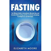 Fasting： The Ultimate Guide to Intermittent， Alternate─Day， and Extended Water Fasting and How to Activate Autophagy for Weight